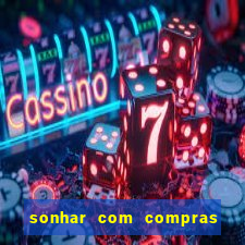 sonhar com compras no mercado